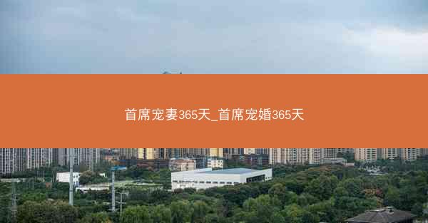 首席宠妻365天_首席宠婚365天