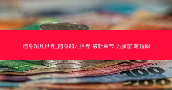 随身超凡世界_随身超凡世界 最新章节 无弹窗 笔趣阁