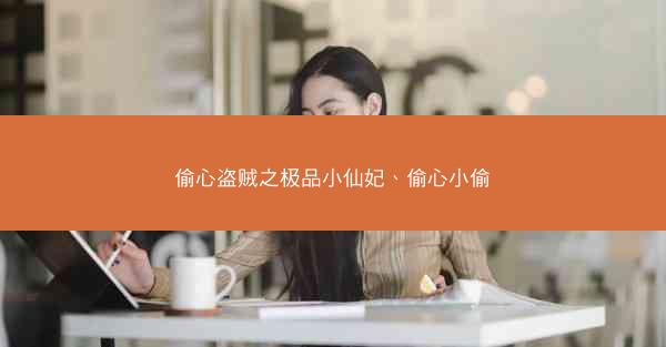 偷心盗贼之极品小仙妃、偷心小偷