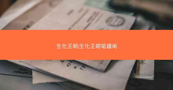 生化王朝;生化王朝笔趣阁