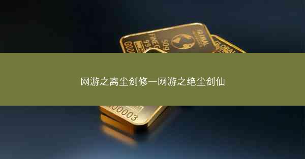 网游之离尘剑修—网游之绝尘剑仙