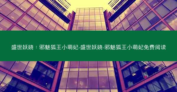 盛世妖娆：邪魅狐王小萌妃-盛世妖娆-邪魅狐王小萌妃免费阅读