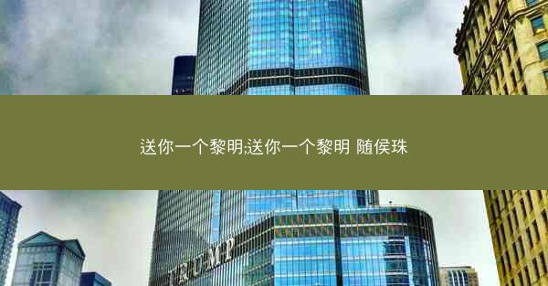 送你一个黎明;送你一个黎明 随侯珠