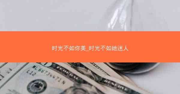 时光不如你美_时光不如她迷人