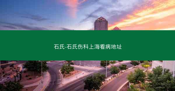 石氏-石氏伤科上海看病地址