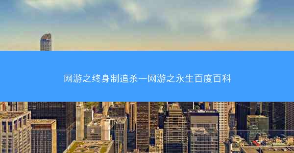 网游之终身制追杀—网游之永生百度百科