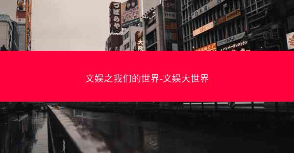 文娱之我们的世界-文娱大世界